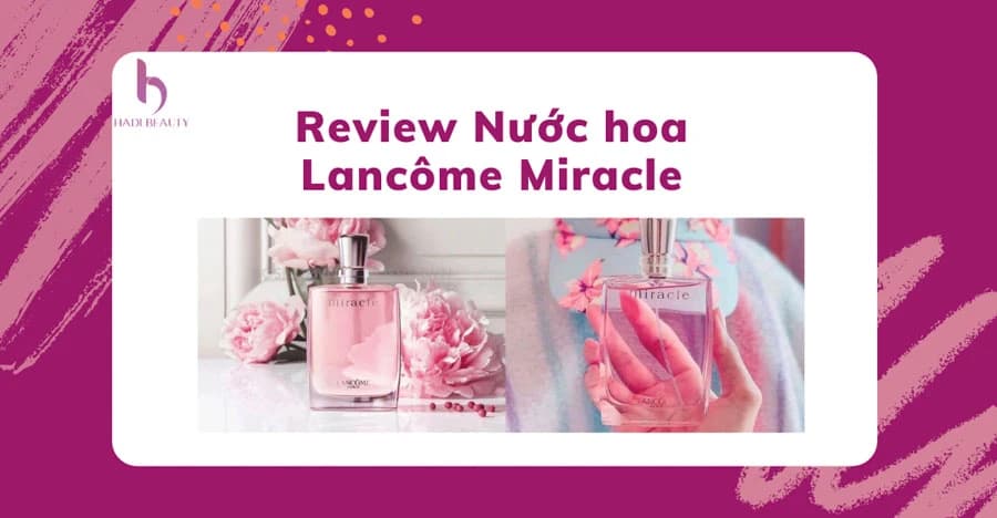 Review Nước hoa Lancôme Miracle - 3 cực phẩm mùi hương dành cho chị em