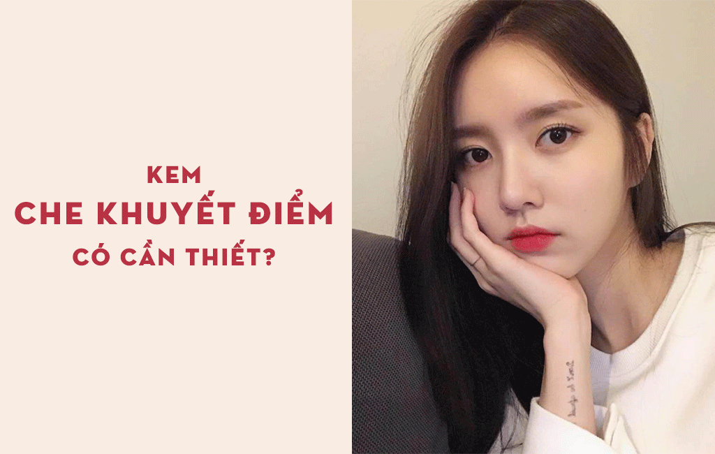 Kem che khuyết điểm - Sản phẩm không thể thiếu để lớp makeup trở nên hoàn hảo