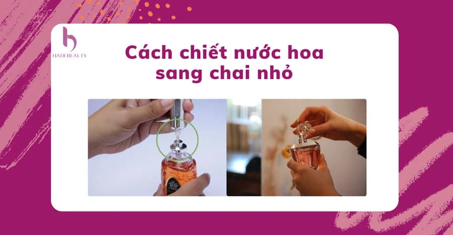 Hướng dẫn cách chiết nước hoa sang chai nhỏ dễ dàng tại nhà